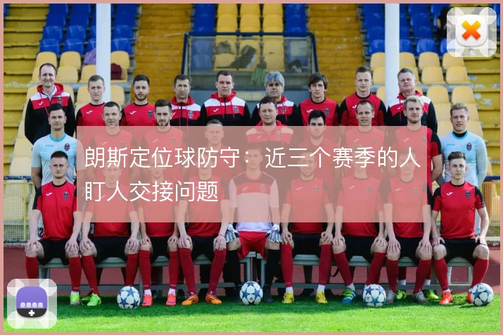 朗斯定位球防守:近三个赛季的人盯人交接问题