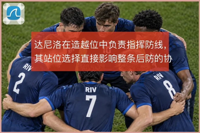 达尼洛在造越位中负责指挥防线,其站位选择直接影响整条后防的协同