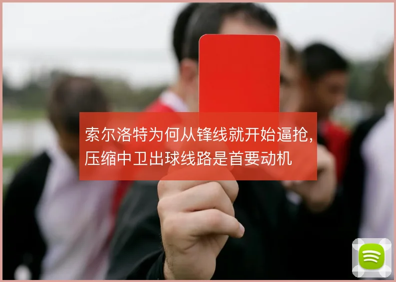 索尔洛特为何从锋线就开始逼抢,压缩中卫出球线路是首要动机