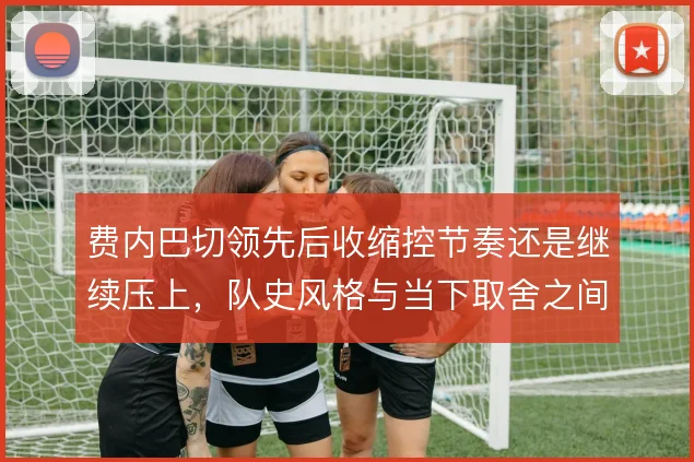 费内巴切领先后收缩控节奏还是继续压上，队史风格与当下取舍之间