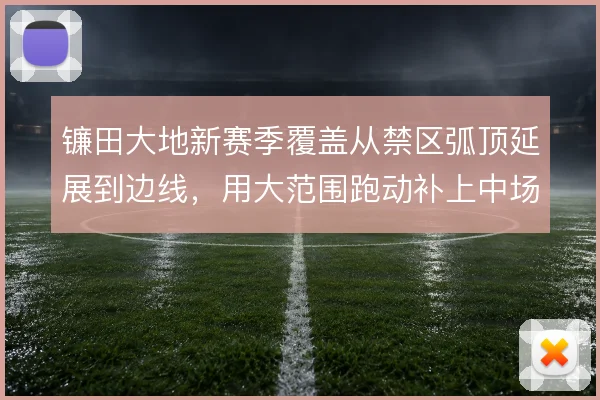 镰田大地新赛季覆盖从禁区弧顶延展到边线,用大范围跑动补上中场衔接缺口