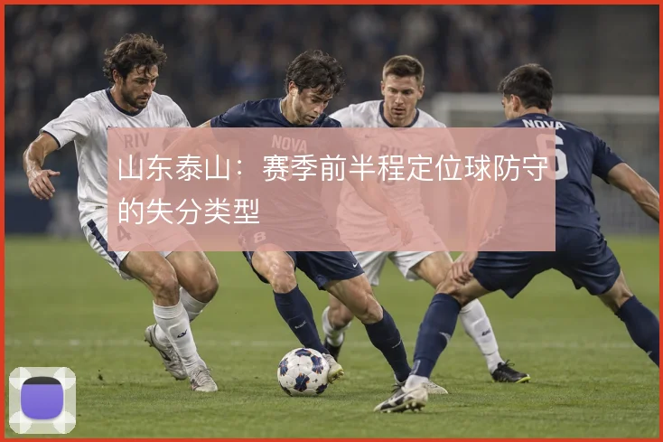 山东泰山：赛季前半程定位球防守的失分类型