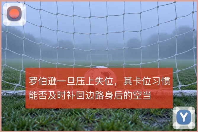 罗伯逊一旦压上失位，其卡位习惯能否及时补回边路身后的空当