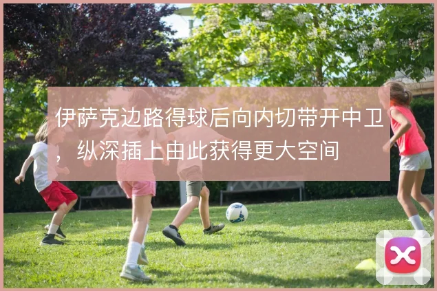 伊萨克边路得球后向内切带开中卫，纵深插上由此获得更大空间