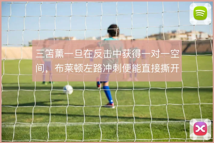 三笘薰一旦在反击中获得一对一空间，布莱顿左路冲刺便能直接撕开防线