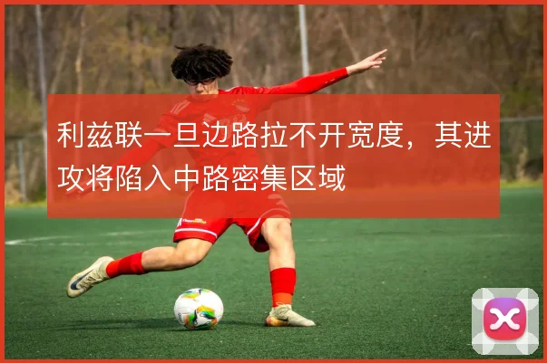 利兹联一旦边路拉不开宽度，其进攻将陷入中路密集区域